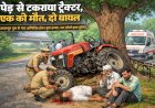 पेड़ से टकराया ट्रैक्टर, एक की मौत, दो घायल